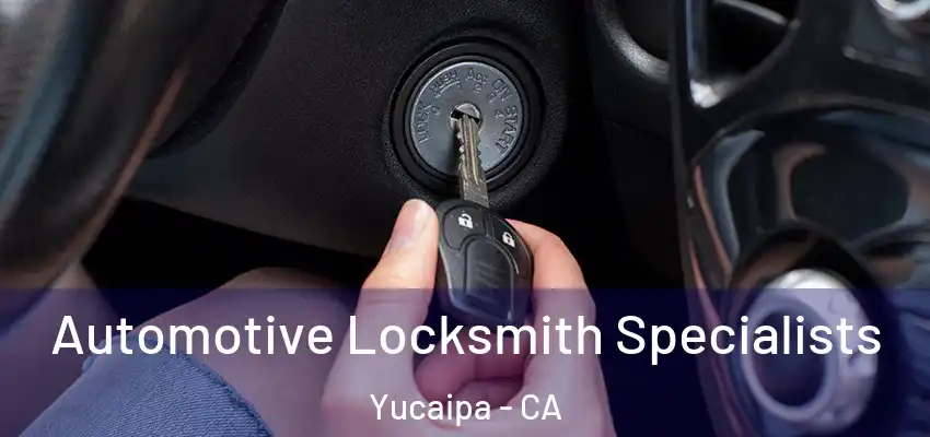  Automotive Locksmith Specialists Yucaipa - CA