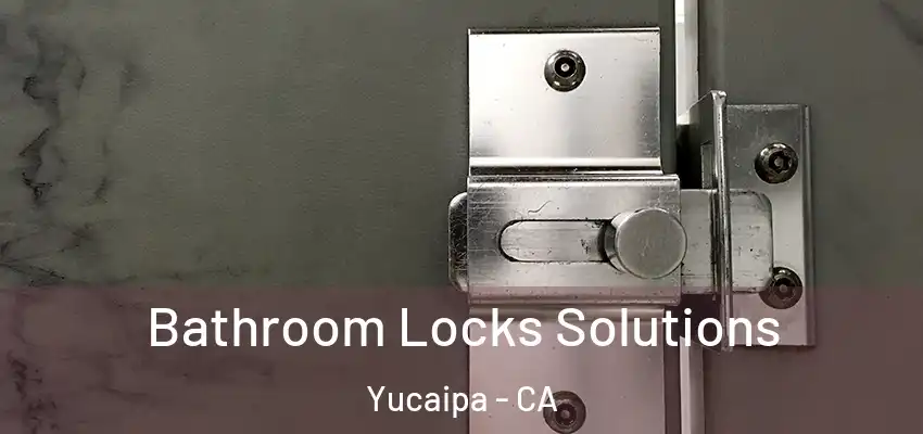  Bathroom Locks Solutions Yucaipa - CA
