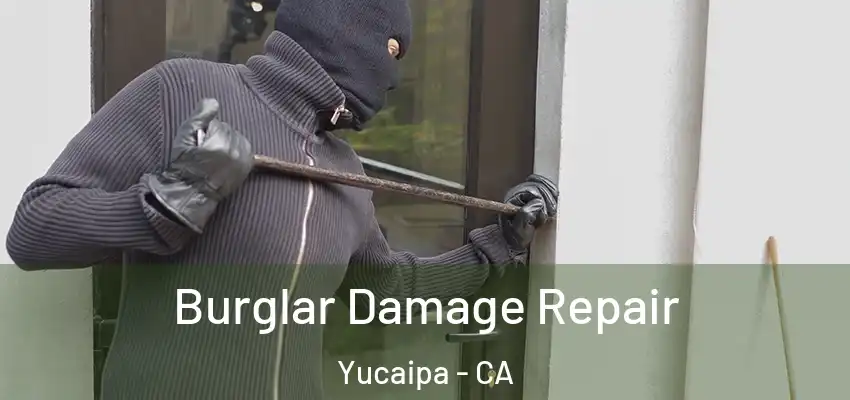 Burglar Damage Repair Yucaipa - CA