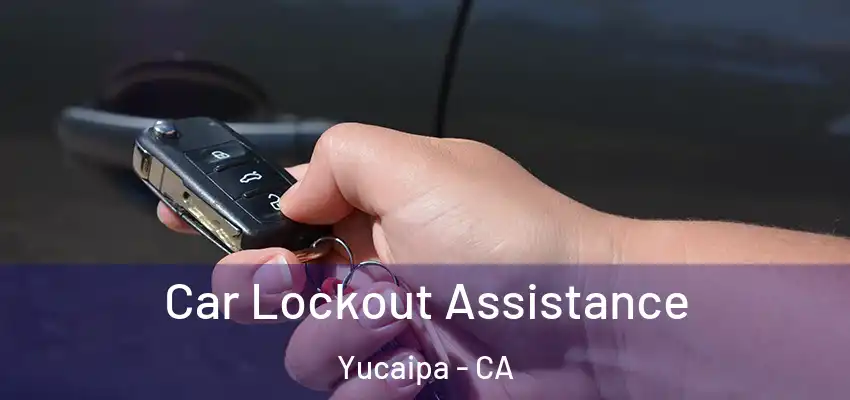  Car Lockout Assistance Yucaipa - CA