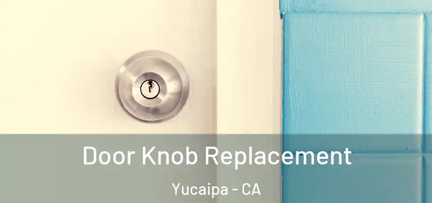 Door Knob Replacement Yucaipa - CA