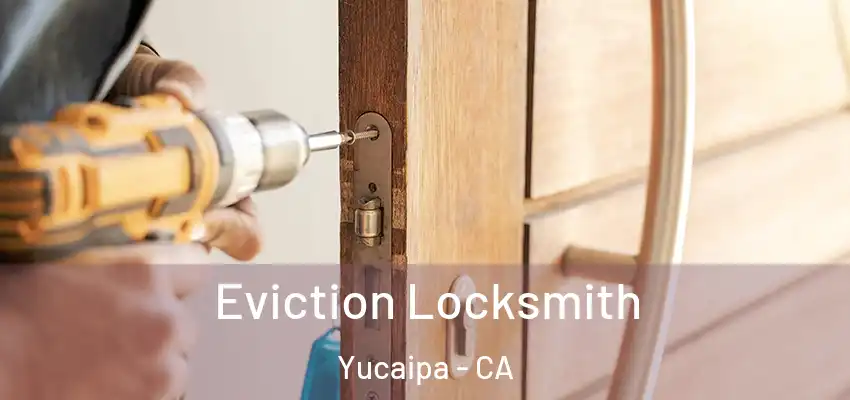 Eviction Locksmith Yucaipa - CA