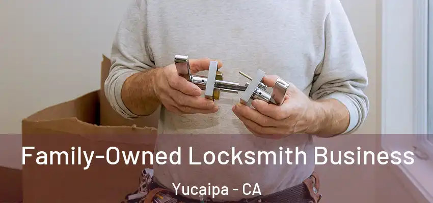 Family-Owned Locksmith Business Yucaipa - CA