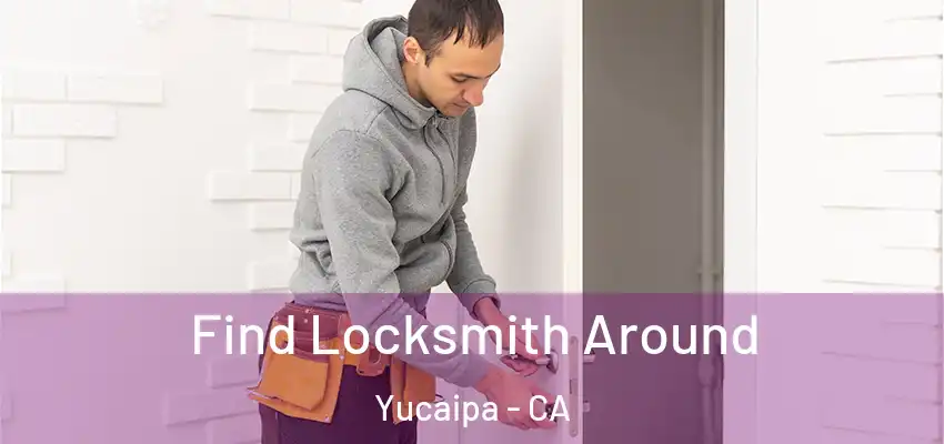  Find Locksmith Around Yucaipa - CA