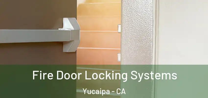 Fire Door Locking Systems Yucaipa - CA