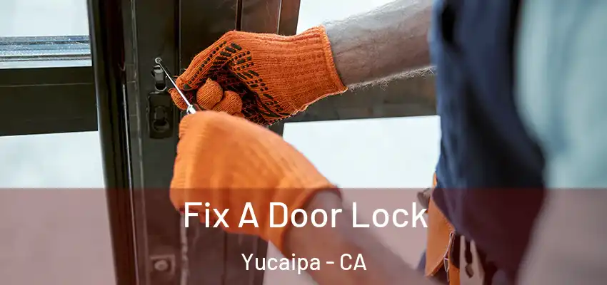  Fix A Door Lock Yucaipa - CA