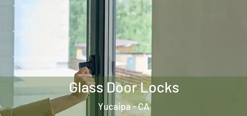  Glass Door Locks Yucaipa - CA