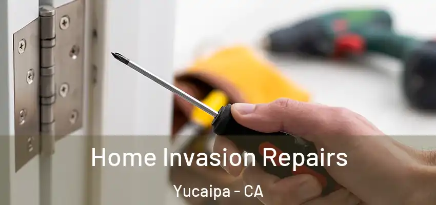  Home Invasion Repairs Yucaipa - CA