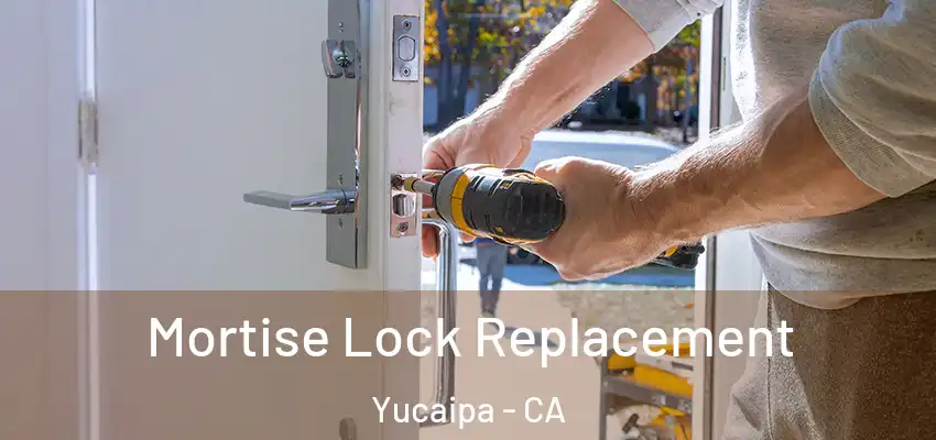 Mortise Lock Replacement Yucaipa - CA