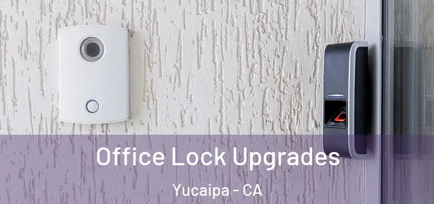  Office Lock Upgrades Yucaipa - CA