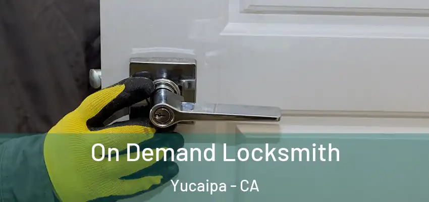  On Demand Locksmith Yucaipa - CA