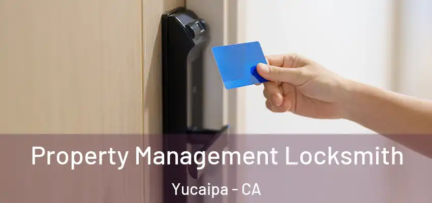 Property Management Locksmith Yucaipa - CA