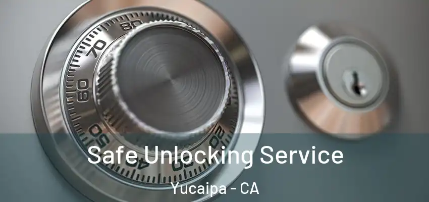  Safe Unlocking Service Yucaipa - CA