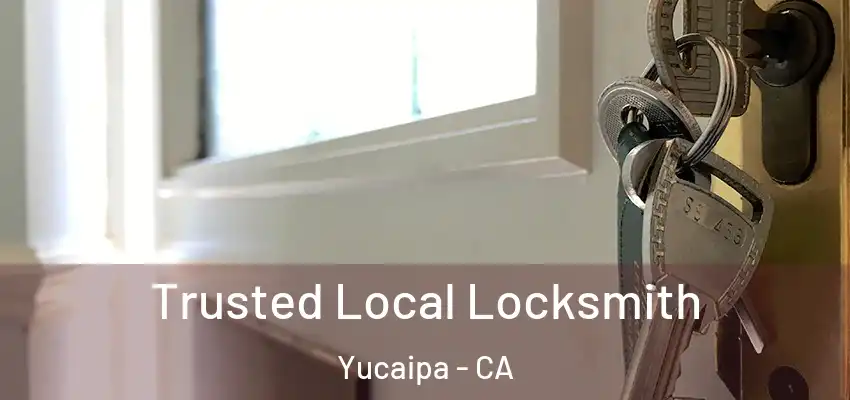  Trusted Local Locksmith Yucaipa - CA