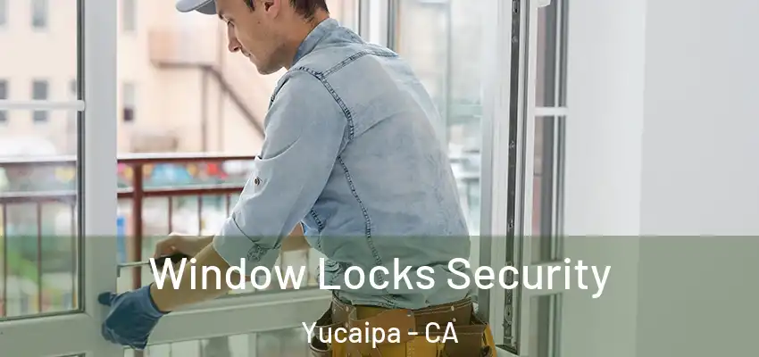  Window Locks Security Yucaipa - CA